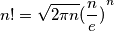 n!=\sqrt{2\pi n}}{(\frac{n}{e})}^n