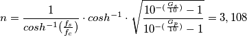 n = \frac{1}{cosh^{-1}(\frac{f_{s}}{f_{c}})} \cdot cosh^{-1} \cdot \sqrt{\frac{10^{-(\frac{G_{s}}{10})}-1}{10^{-(\frac{G_{p}}{10})}-1}} = 3,108