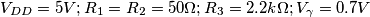 V_{DD}=5V; R_1=R_2=50\Omega; R_3=2.2k\Omega; V_\gamma=0.7V