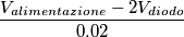 \frac{V_{alimentazione}-2V_{diodo}}{0.02}