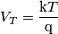 V_T=\frac{\text{k}T}{\text{q}}