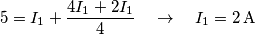 5={{I}_{1}}+\frac{4{{I}_{1}}+2{{I}_{1}}}{4}\quad \to \quad {{I}_{1}}=2\,\text{A}