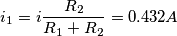 \[i_{1}= i\frac{R_{2}}{R_{1}+R_ {2}}=0.432A\]