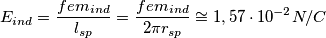 E_{ind}=\frac{fem_{ind}}{l_{sp}}=\frac{fem_{ind}}{2\pi r_{sp}}\cong 1,57\cdot 10^{-2}N/C E_{ind}=\frac{fem_{ind}}{l_{sp}}=\frac{fem_{ind}}{2\pi r_{sp}}\cong 1,57\cdot 10^{-2}N/C