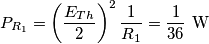 P_{R_{1}}=\left( \frac{E_{Th}}{2} \right)^{2}\frac{1}{R_{1}}=\frac{1}{36}\,\,\text{W}