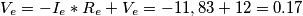 V_{e}= -I_{e}*R_{e} + V_{e}= -11,83 +12= 0.17