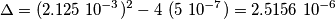 \Delta=(2.125 \ 10^{-3})^2-4\ (5 \ 10^{-7})=2.5156 \ 10^{-6} \Delta=(2.125 \ 10^{-3})^2-4\ (5 \ 10^{-7})=2.5156 \ 10^{-6}