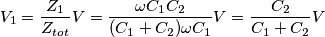V_1 = \frac{Z_1}{Z_{tot}}V = \frac{\omega C_1C_2}{(C_1 + C_2) \omega C_1}V = \frac{C_2}{C_1 + C_2}V V_1 = \frac{Z_1}{Z_{tot}}V = \frac{\omega C_1C_2}{(C_1 + C_2) \omega C_1}V = \frac{C_2}{C_1 + C_2}V