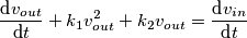\frac{\text{d}v_{out}}{\text{d}t}+k_{1}v_{out}^{2}+k_{2}v_{out}=\frac{\text{d}v_{in}}{\text{d}t}
