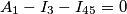 A_1 - I_3 - I_{45}=0