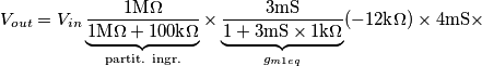 V_{out}=V_{in}\underbrace{\frac{1\text{M}\Omega}{1\text{M}\Omega+100\text{k}\Omega}}_{\text{partit. ingr.}}\times \underbrace{\frac{3\text{mS}}{1+3\text{mS}\times 1\text{k}\Omega}}_{g_{m1eq}}(-12\text{k}\Omega)\times 4\text{mS} \times