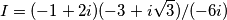 \[I=(-1+2i)(-3+i\sqrt{3})/(-6i)\]