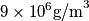 9 \times 10^6 \text{g/m}^3 9 \times 10^6 \text{g/m}^3