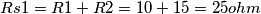Rs1= R1+R2 = 10+15 = 25 ohm Rs1= R1+R2 = 10+15 = 25 ohm