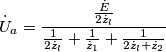 \dot{U}_{a}=\frac{\frac{\dot{E}}{2\dot{z}_{l}}}{\frac{1}{2\dot{z}_{l}}+\frac{1}{\dot{z}_{1}}+\frac{1}{2\dot{z}_{l}+\dot{z}_{2}}}