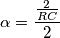 \alpha =\frac{\frac{2}{RC}}{2}