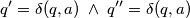 q' = \delta(q,a) \; \wedge \; q'' = \delta(q,a)