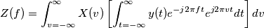 Z(f) = \int_{v = -\infty}^{\infty} X(v) \left [ \int_{t = -\infty}^{\infty} y(t) e^{-j2\pi ft} e^{j2\pi vt} dt \right ] dv