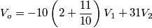 V_o=-10\left(2+\frac{11}{10}\right)V_1 + 31V_2 V_o=-10\left(2+\frac{11}{10}\right)V_1 + 31V_2