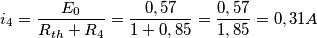 \[i_{4}=\frac{E_{0}}{R_{th}+R_{4}}= \frac{0,57}{1+0,85}=\frac{0,57}{1,85}= 0,31 A\]
