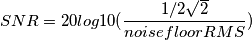 SNR=20log10(\frac{1/2\sqrt{2}}{noise floor RMS})