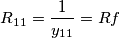 R_{11} =\frac{1}{y_{11}}=Rf