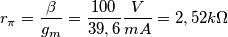 \[r_\pi =\frac{\beta }{g_m}= \frac{100}{39,6}\frac{V}{mA}=2,52 k\Omega\]