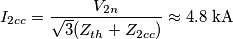 I_{2cc} =\frac {V_{2n}}{\sqrt3(Z_{th}+Z_{2cc})}\approx 4.8\; \text {kA}