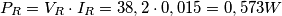 P_{R}=V_{R}\cdot I_{R}= 38,2\cdot 0,015= 0,573 W P_{R}=V_{R}\cdot I_{R}= 38,2\cdot 0,015= 0,573 W
