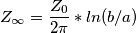 Z_{\infty}=\frac{Z_{0}}{2\pi}*ln(b/a) Z_{\infty}=\frac{Z_{0}}{2\pi}*ln(b/a)