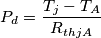 P_{d}=\frac{T_{j}-T_{A}}{R_{thjA}}