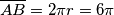 \overline{AB} = 2\pi r = 6\pi