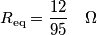 R_{\text{eq}}=\frac{12}{95} \quad \Omega R_{\text{eq}}=\frac{12}{95} \quad \Omega