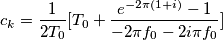 c_k = \frac{1}{2T_0}[T_0 + \frac{e^{-2\pi (1+i)} - 1 }{-2\pi f_0 - 2 i \pi f_0 }]