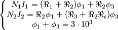 \left\{\begin{matrix}
N_1I_1=(\Re_1+\Re_2)\phi_1+\Re_2\phi_3\\ N_2I_2=\Re_2\phi_1+(\Re_3+\Re_2\Re_t)\phi_3
\\ \phi_1+\phi_3=3\cdot 10^{3}

\end{matrix}\right.