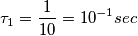 \tau _{1}=\frac{1}{10}=10^{-1}sec