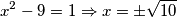 x^2-9=1 \Rightarrow x=\pm \sqrt{10} x^2-9=1 \Rightarrow x=\pm \sqrt{10}