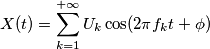 X(t) = \sum_{k = 1}^{+\infty}U_k\cos(2\pi f_k t + \phi)