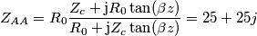 Z_{AA}=R_0\frac{Z_c+\text{j}R_0\tan(\beta z)}{R_0+\text{j}Z_c\tan(\beta z)}=25+25j Z_{AA}=R_0\frac{Z_c+\text{j}R_0\tan(\beta z)}{R_0+\text{j}Z_c\tan(\beta z)}=25+25j