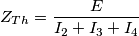 Z_{Th}=\frac{E}{I_2+I_3+I_4}