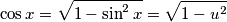 \cos x = \sqrt{1-\sin^2 x} = \sqrt{1-u^2} \cos x = \sqrt{1-\sin^2 x} = \sqrt{1-u^2}