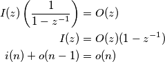 \begin{aligned}
I(z) \left ( \frac{1}{1 - z^{-1}} \right) & = O(z)\\
I(z) &= O(z)({1 - z^{-1}})\\
i(n) + o(n - 1) & = o(n)
\end{aligned} \begin{aligned}
I(z) \left ( \frac{1}{1 - z^{-1}} \right) & = O(z)\\
I(z) &= O(z)({1 - z^{-1}})\\
i(n) + o(n - 1) & = o(n)
\end{aligned}