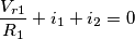 \frac{V_{r1}}{R_{1}}+i_{1}+i_{2}=0
