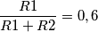 \frac{R1}{R1+R2}= 0,6