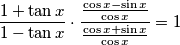 \frac{1+\tan x}{1-\tan x}\cdot \frac{\frac{\cos x-\sin x}{\cos x}}{\frac{\cos x+\sin x}{\cos x}}=1