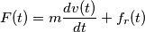F(t) =m\frac{dv(t)}{dt} + f_{r}(t) F(t) =m\frac{dv(t)}{dt} + f_{r}(t)