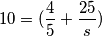 10 = (\frac{4}{5}+\frac{25}{s})