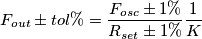 F_{out}\pm tol\% =\frac{F_{osc}\pm 1\% }{R_{set}\pm 1\% }\frac{1}{K}