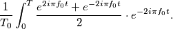 \frac{1}{T_0}\int_{0}^{T} \frac{ e^{2i\pi f_0 t} + e^{-2i\pi f_0 t} }{2} \cdot e^{-2i\pi f_0 t}.