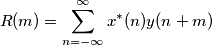 R(m)=\sum_{n=-\infty}^{\infty} x^*(n)y(n+m) R(m)=\sum_{n=-\infty}^{\infty} x^*(n)y(n+m)